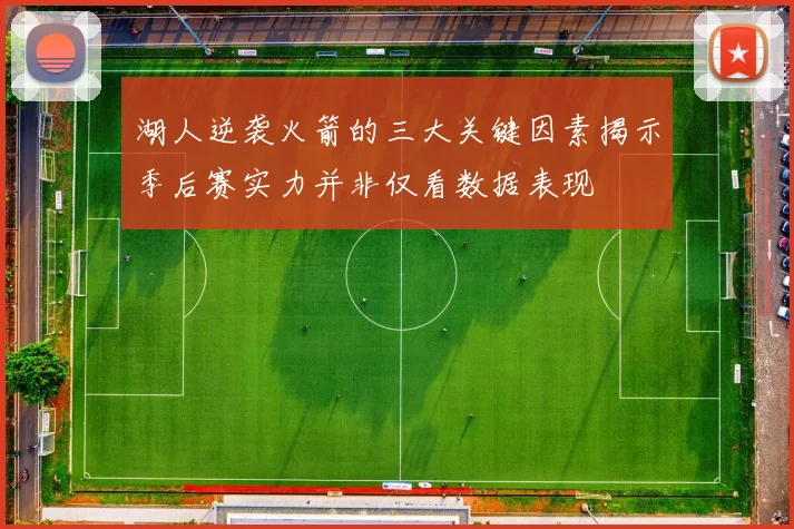 湖人逆袭火箭的三大关键因素揭示季后赛实力并非仅看数据表现
